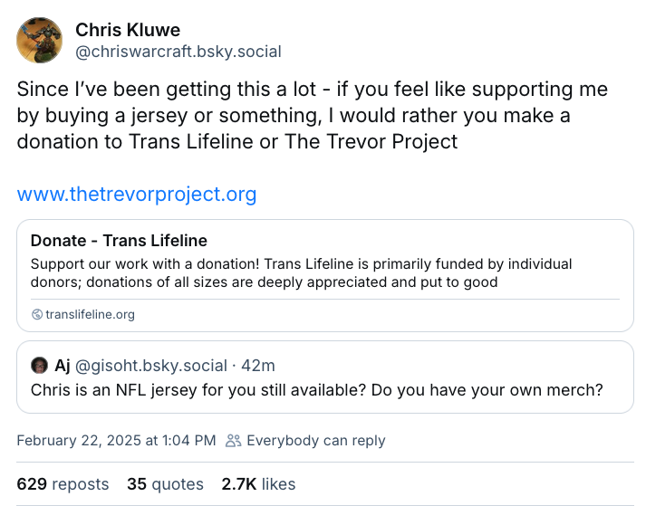 Bluesky post showing Chris Kluwe responding to a question about buying football jerseys with his name/number on them. Instead, he asks people to donate to the Trans Lifeline or the Trevor Project